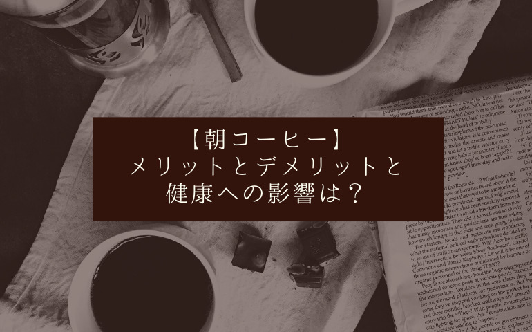 【朝コーヒー】メリット・デメリットと健康への影響は？